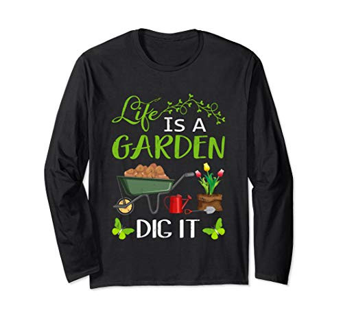 Funny Life Is A Garden Dig It Long Sleeve T-Shirt Funny Life Is A Garden Dig It Long Sleeve T-Shirt