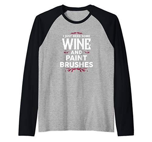 I Just Need Some Wine and Paint Brushes Wine Lover Painter Raglan Baseball Tee