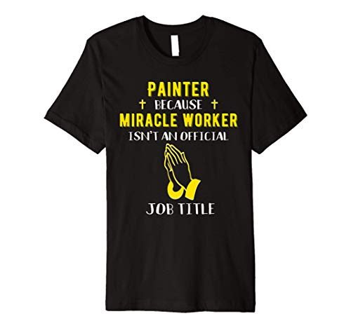 Funny Painter Because Miracle Worker Isn't A Job Title Paint Premium T-Shirt