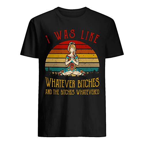 Yoga Lover Shirt Vintage Retro I was Like Whatever Bitches and The Bitches Whatevered Cool Yoga Lover Gifts T-Shirt Black