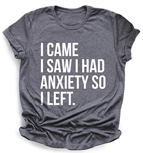 I came I saw I had anxiety so I left  T-shirt  funny saying quotes girly womens sassy cute