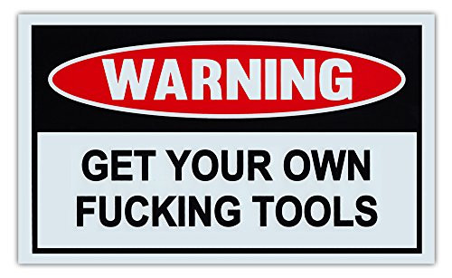 Crazy Sticker Guy Funny Warning Signs - Get Your Own Fcking Tools - Man Cave, Garage, Work Shop Crazy Sticker Guy Funny Warning Signs - Get Your Own Fcking Tools - Man Cave, Garage, Work Shop