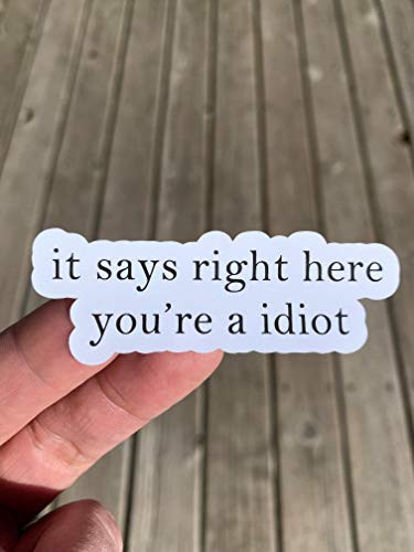 It Says Right Here You're A Idiot Sticker, Laptop Sticker, Water Bottle Sticker, Phone Sticker, Window Sticker, Idiot Sticker, Funny Sticker, Sarcastic Sticker