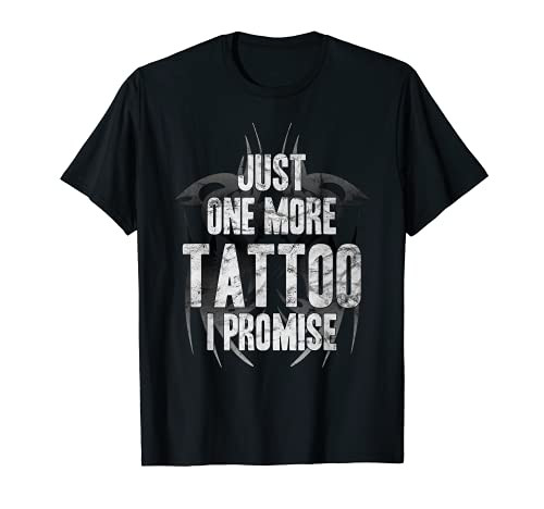 Just One More Tattoo I Promise Funny Ink T-Shirt