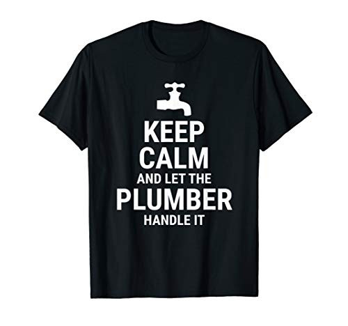 Keep Calm And Let The Plumber Handle It Funny Plumbing T-Shirt
