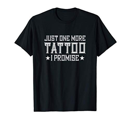 Just One More Tattoo I Promise Ink Inked Artist Tattooed T-Shirt