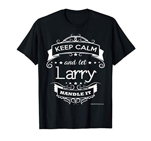 Keep Calm and let Larry handle it. Funny Shirt TShirt T-Shirt