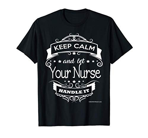Keep Calm and let Your Nurse handle it. Funny Shirt TShirt T-Shirt