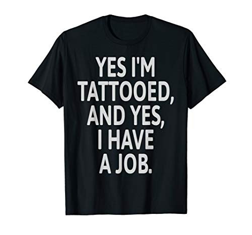 Yes Im Tattooed, and yes, I have a Job T-Shirt I skin Tee