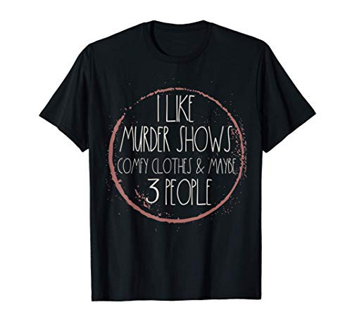 Murder Shows And Comfy Clothes I Like True Crime And Maybe T-Shirt