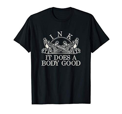 Ink It Does A Body Good Inked Tattoo Artist Funny Tattoo T-Shirt