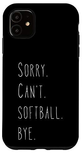 iPhone 11 Sorry. Can't. Softball. Bye. / Softball Player  and  Fan Quote Case