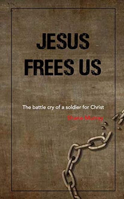 Jesus Frees Us- The battle cry of a soldier for Christ