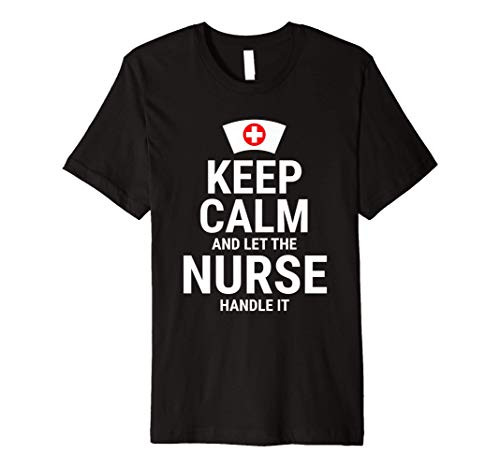 Keep Calm And Let The Nurse Handle It Premium T-Shirt Keep Calm And Let The Nurse Handle It Premium T-Shirt