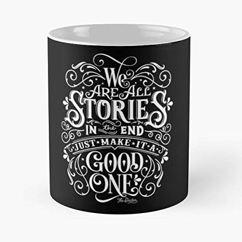 Stories Doctor End Dr Just Good Fan All Fandom Are Make The Quote One In Who We It A the best 11oz coffee mugs Made from ceramic Stories Doctor End Dr Just Good Fan All Fandom Are Make The Quote One In Who We It A the best 11oz coffee mugs Made from ceramic
