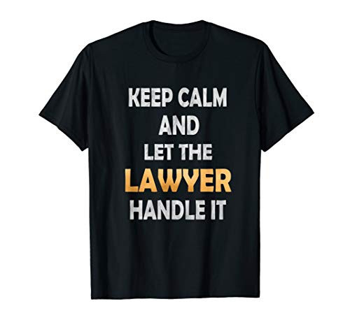 Keep Calm And Let The Lawyer Handle It - Attorneys Gift T-Shirt