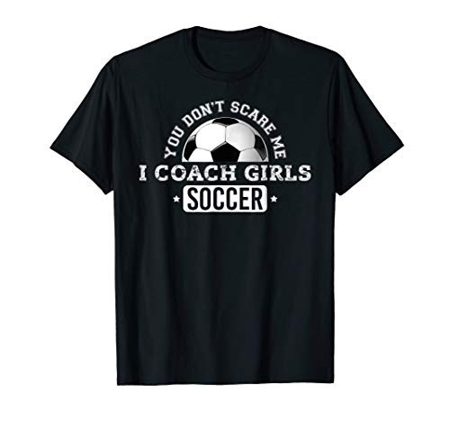 You Don't Scare Me I Coach Girls Soccer T-Shirt