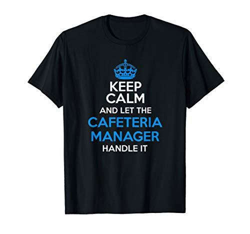 Keep Calm and let the CAFETERIA MANAGER Handle it T-Shirt