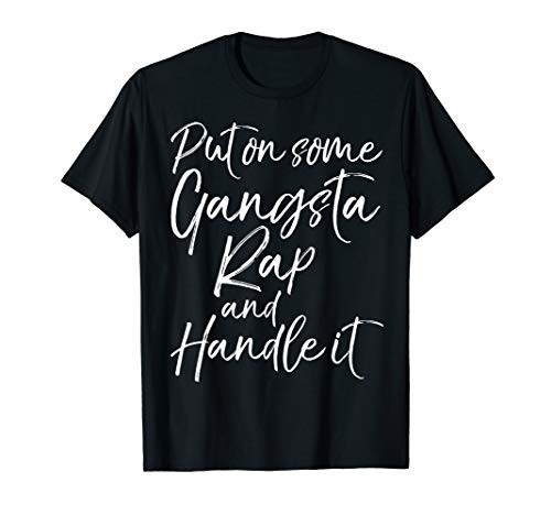 Put on Some Gangsta Rap and Handle it Shirt Funny Tee