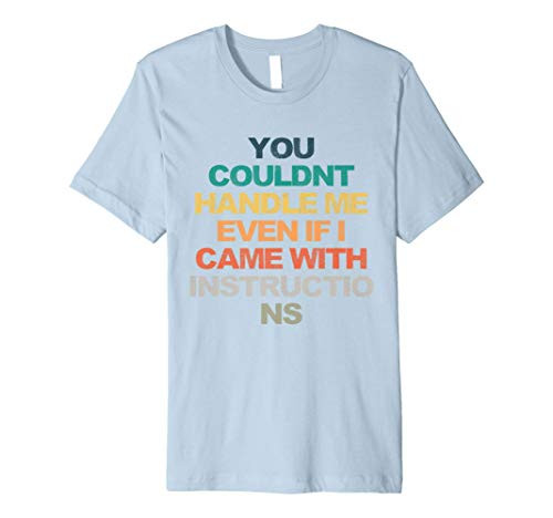 You Couldnt Handle Me Even If I Came With Instructions Funny Premium T-Shirt