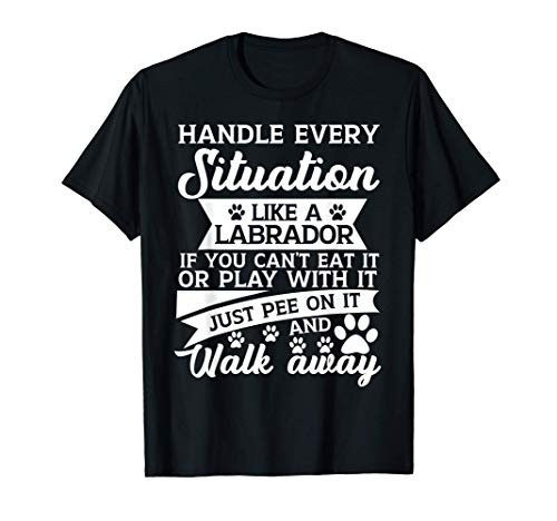Handle every situation like a Labrador Retriever dog saying T-Shirt Handle every situation like a Labrador Retriever dog saying T-Shirt