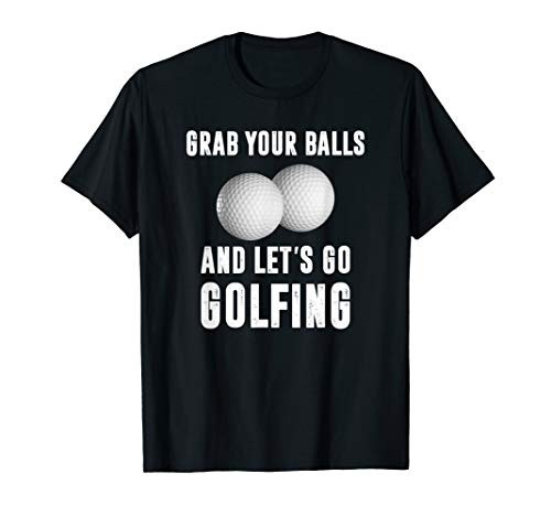Grab Your Balls and Let's Go Golfing T-Shirt