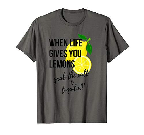 When Life Gives You Lemons Grab the Salt and Tequila Funny T-Shirt