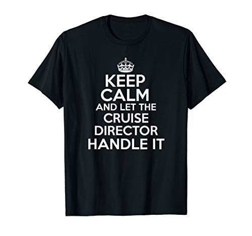 Keep calm and let the Cruise director handle it shirt