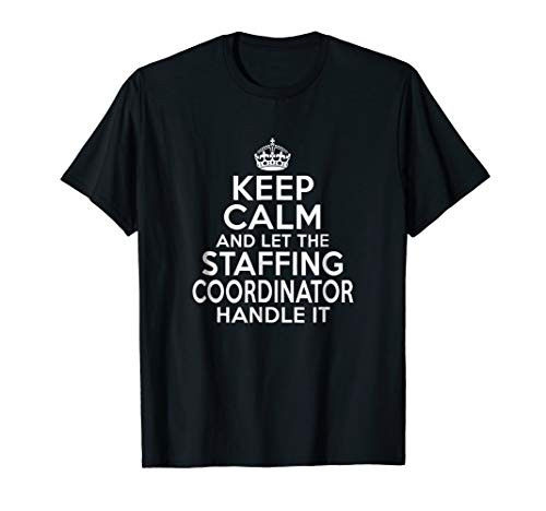 Keep calm and let the staffing coordinator handle it shirt