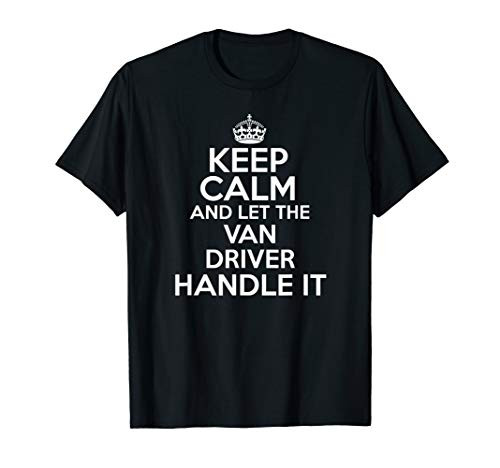 Keep calm and let the van driver handle it T-Shirt