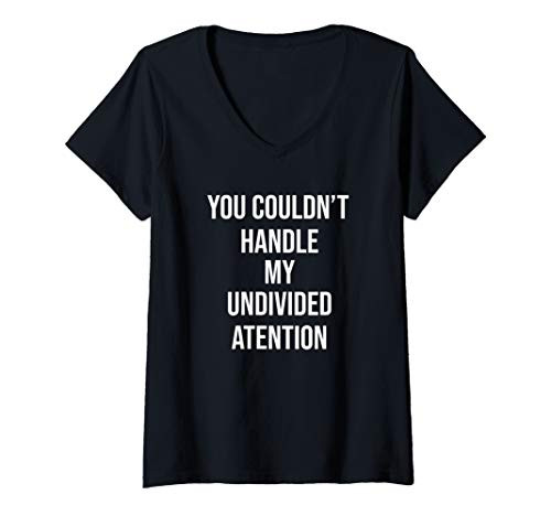 Womens You Couldn't Handle My Undivided Attention. V-Neck T-Shirt
