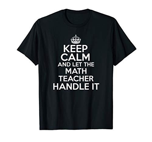 Keep calm and let the Math Teacher handle it shirt
