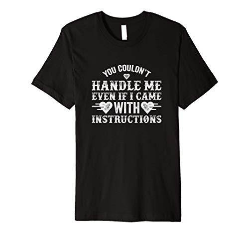 You Couldn't Handle Me If I Came With Instructions Funny Premium T-Shirt