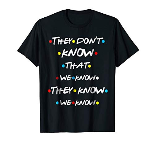 They Don't Know That We Know They Know We Know T Shirt They Don't Know That We Know They Know We Know T Shirt