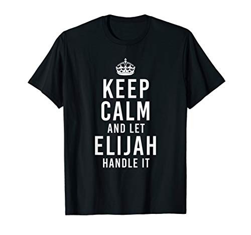 Keep Calm And Let Elijah Handle It Funny Gift Men's Name T-Shirt