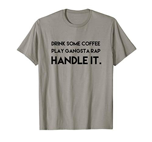 Drink Coffee Play Gangsta Rap Handle It Funny Mom T shirt T-Shirt Drink Coffee Play Gangsta Rap Handle It Funny Mom T shirt T-Shirt