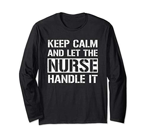 Keep Calm And Let The Nurse Handle It Funny Nursing Long Sleeve T-Shirt
