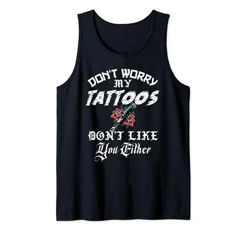 Don't Worry My Tattoos Don't Like You Either Funny Ink Lover Tank Top