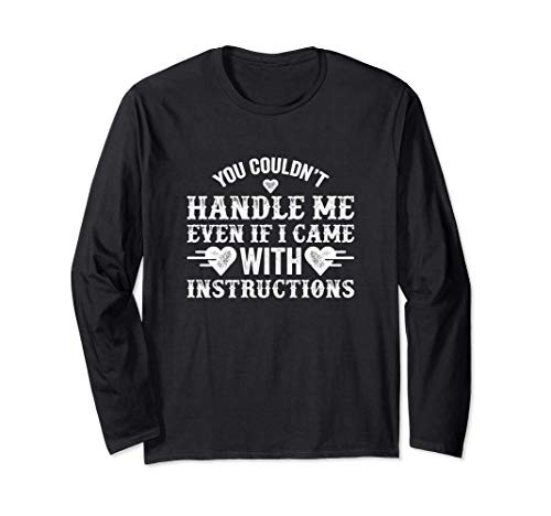 You Couldn't Handle Me If I Came With Instructions Funny Long Sleeve T-Shirt