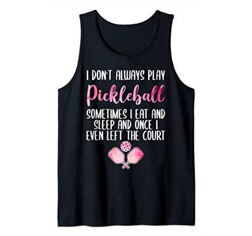 I Don't Always Play Pickleball Sometimes I Eat and Sleep Tank Top