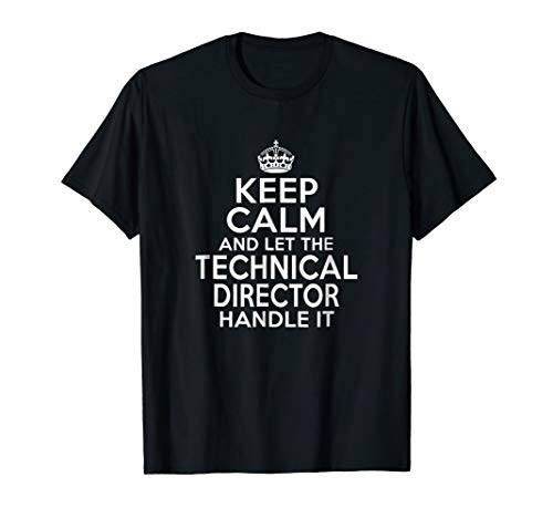 Keep calm and let the Technical director handle it shirt