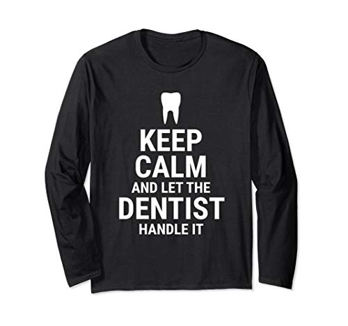 Keep Calm And Let The Dentist Handle It Funny Dental Long Sleeve T-Shirt