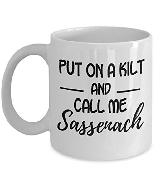 Sassenach Mug Put on a Kilt and call me Sassenach Funny Outlander Jamie Coffee Mugs Cup Best Birthday Christmas Gifts for men women mom dad fans Sassenach Mug Put on a Kilt and call me Sassenach Funny Outlander Jamie Coffee Mugs Cup Best Birthday Christmas Gifts for men women mom dad fans