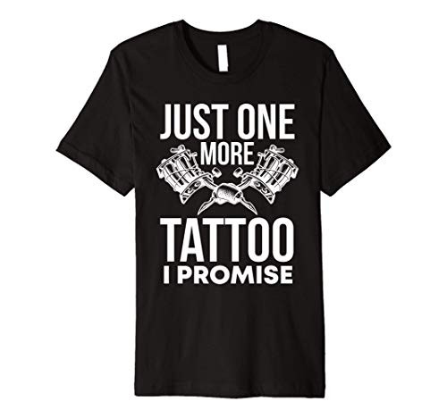 Just One More Tattoo I Promise - Funny Ink Premium T-Shirt