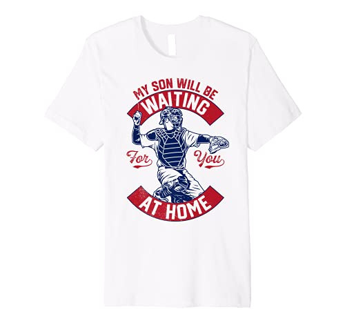 My Son Will Be Waiting For You At Home Baseball Catcher Wife Premium T-Shirt My Son Will Be Waiting For You At Home Baseball Catcher Wife Premium T-Shirt