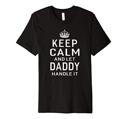 Keep Calm And Let Daddy Handle it Humor Dad Fathers Day Gift Premium T-Shirt