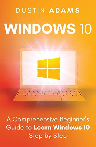 Windows 10- A Comprehensive Beginner's Guide to Learn Windows 10 Step by Step