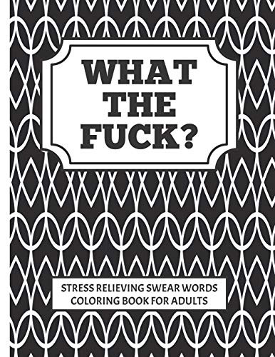 WHAT THE FUCK? stress relieving swear word coloring book for adults- Coloring is good for you- swearing is good for you- combine to create the perfect adult cuss word coloring book