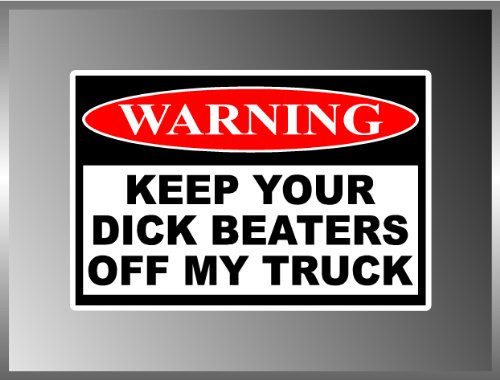 Keep Your Dick Beaters Off My Truck Warning Sign Funny Decal Bumper Sticker 4inchx6inch