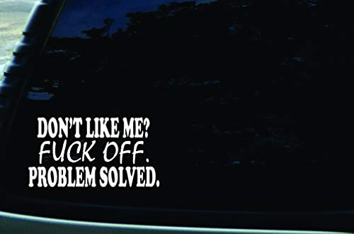 Stonehouse Decals 6inch X 3.5inch Don't Like Me? FAck Off. Problem Solved. Funny Vinyl DIE Cut Decal for Your car- Truck- Window- Laptop- or Any Smooth Surface